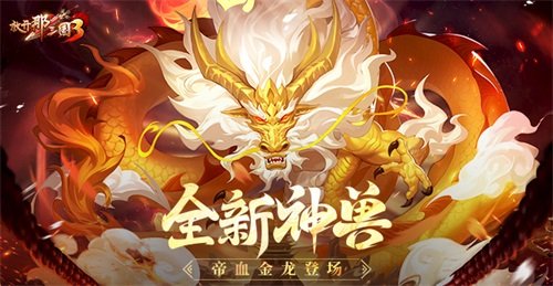 《放开那三国3》全新神兽帝血金龙登场 