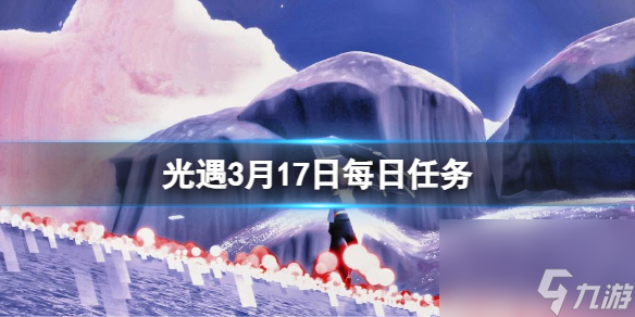 《光遇》3月17日每日任务怎么做3.17每日任务攻略2024