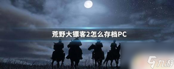 荒野大镖客卡住了怎么存档荒野大镖客2PC版存档方法