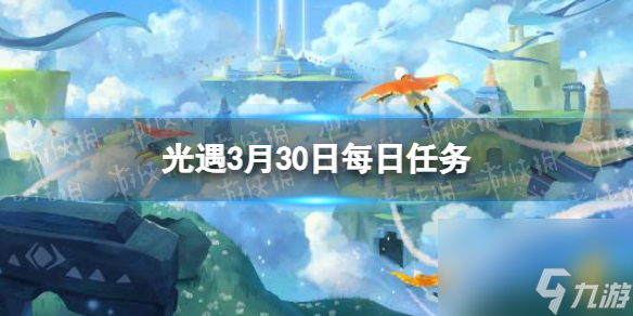 《光遇》3月30日每日任务怎么做3.30每日任务攻略2024