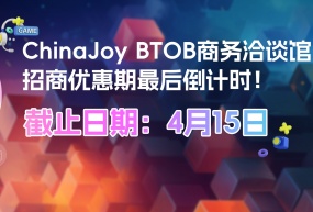 机不可失！ChinaJoy BTOB商务洽谈馆招商优惠期最后倒计时！ 