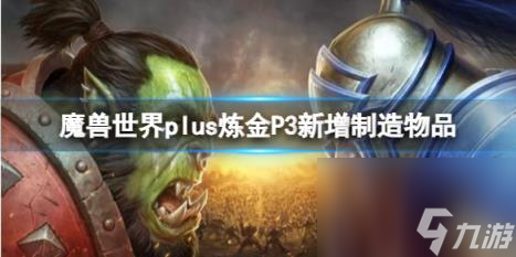 魔兽世界plus炼金P3新增制造物品介绍