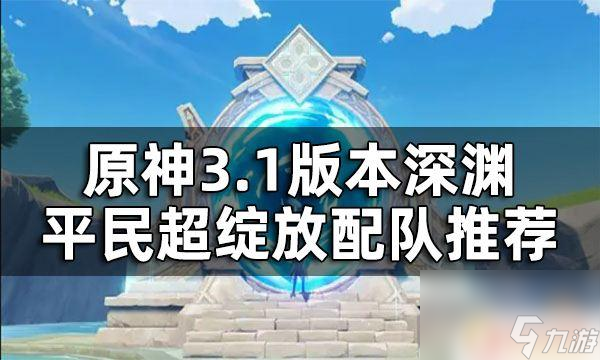 原神超绽放阵容搭配平民原神3.1版本深渊平民配队推荐