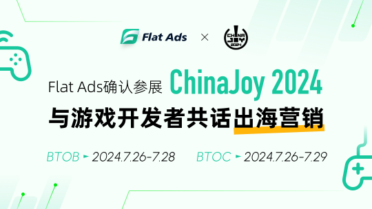 确认参展丨Flat Ads 将携 7 亿独家开发者流量亮相 2024 ChinaJoy BTOB 