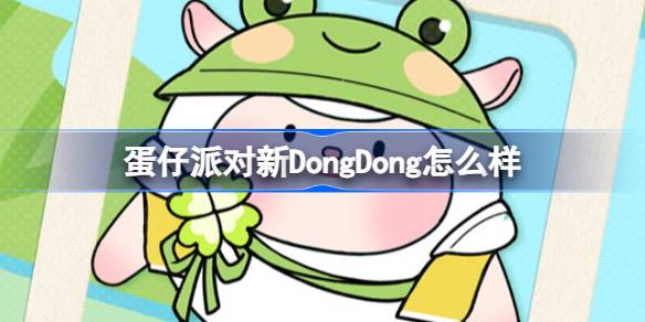 蛋仔派对新DongDong怎么样-蛋仔岛DongDong新联动选择介绍