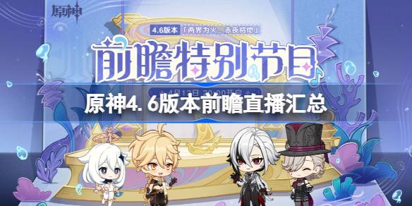 原神4.6版本前瞻直播汇总-原神4.6更新了哪些内容