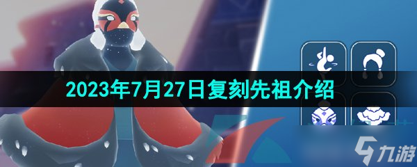 《光遇》2023年7月27日复刻回旋大师先祖介绍 