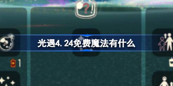 光遇4.24免费魔法有什么-光遇4月24日免费魔法收集攻略