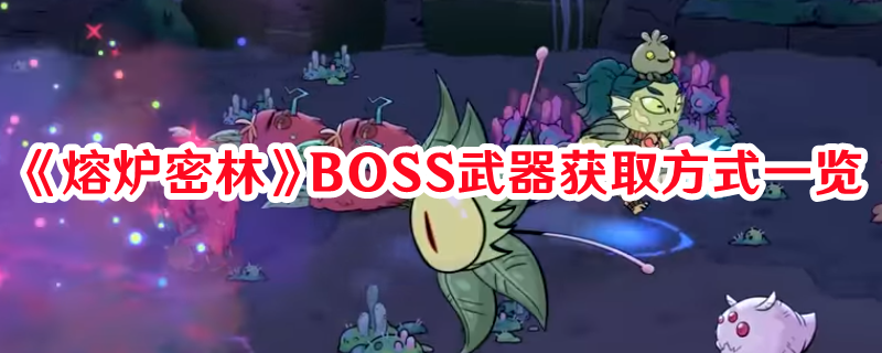 《熔炉密林》BOSS武器获取方式一览