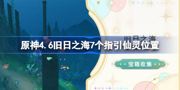 原神4.6旧日之海7个指引仙灵位置-原神4.6旧日之海7个指引仙灵在哪