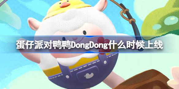 蛋仔派对鸭鸭DongDong什么时候上线-鸭鸭DongDong联动盲盒介绍