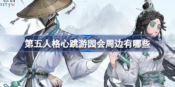 第五人格心跳游园会周边有哪些-心跳游园会线下限定周边介绍