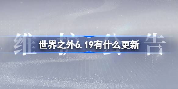 世界之外6.19有什么更新-世界之外6月19日更新内容介绍