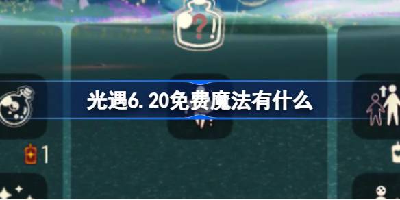 光遇6.20免费魔法有什么-光遇6月20日免费魔法收集攻略