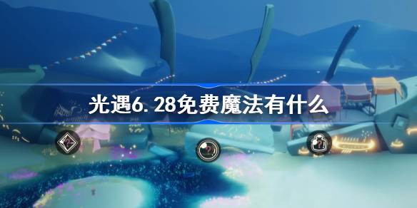 光遇6.28免费魔法有什么-光遇6月28日免费魔法收集攻略