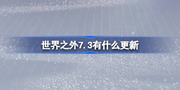 世界之外7.3有什么更新-世界之外7月3日更新内容介绍