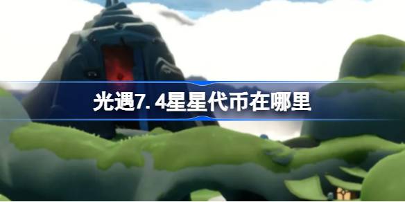 光遇7.4星星代币在哪里-光遇7月4日五周年庆代币收集攻略