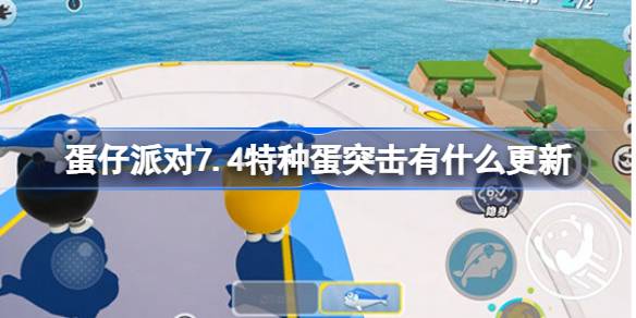 蛋仔派对7.4特种蛋突击有什么更新-7月4日特种蛋突击更新内容介绍