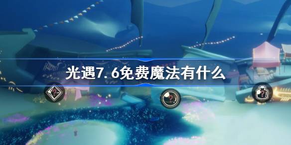 光遇7.6免费魔法有什么-光遇7月6日免费魔法收集攻略