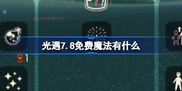 光遇7.8免费魔法有什么-光遇7月8日免费魔法收集攻略