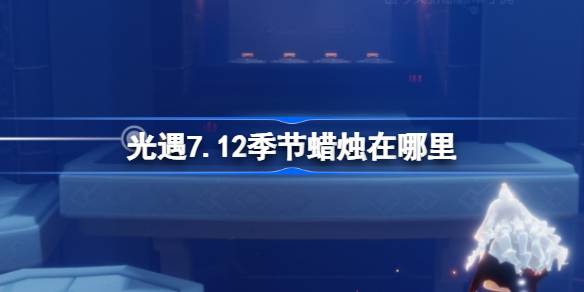 光遇7.12季节蜡烛在哪里-光遇7月12日季节蜡烛位置攻略