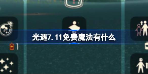 光遇7.11免费魔法有什么-光遇7月11日免费魔法收集攻略