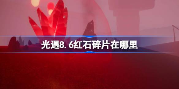 光遇8.6红石碎片在哪里-光遇8月6日红石碎片位置攻略