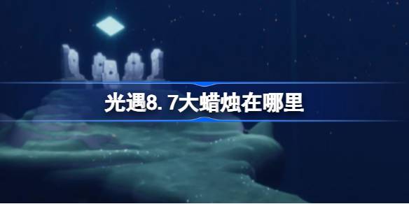 光遇8.7大蜡烛在哪里-光遇8月7日大蜡烛位置攻略