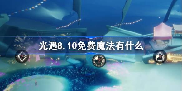 光遇8.10免费魔法有什么-光遇8月10日免费魔法收集攻略