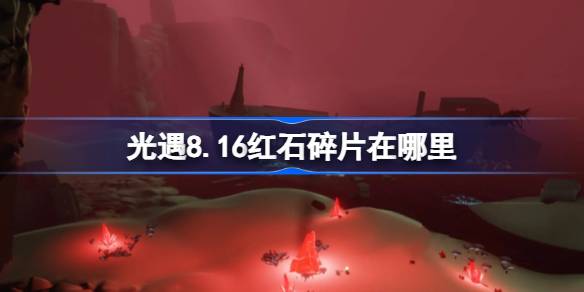 光遇8.16红石碎片在哪里-光遇8月16日红石碎片位置攻略