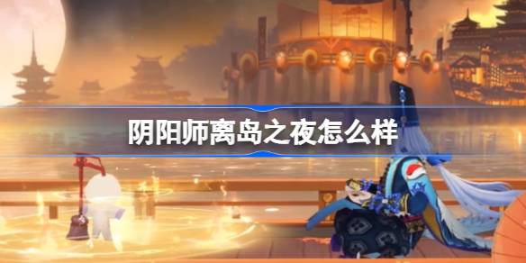 阴阳师离岛之夜怎么样-阴阳师离岛之夜召唤屋皮肤介绍 