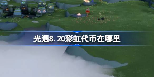 光遇8.20彩虹代币在哪里-光遇8月20日缤纷飞行日代币收集攻略