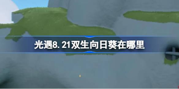 光遇8.21双生向日葵在哪里-光遇8月21日有友节代币收集攻略