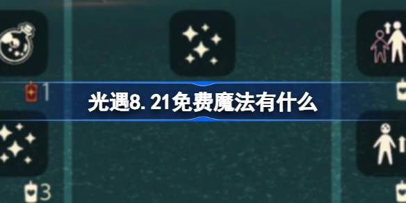 光遇8.21免费魔法有什么-光遇8月21日免费魔法收集攻略