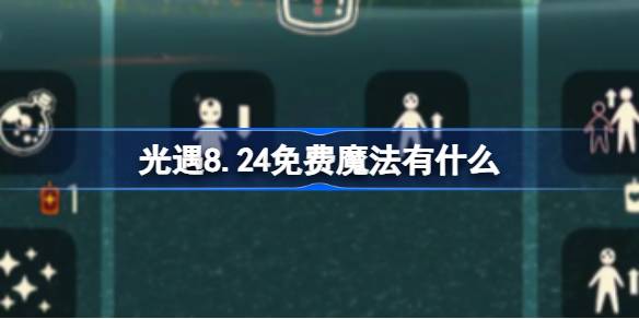 光遇8.24免费魔法有什么-光遇8月24日免费魔法收集攻略