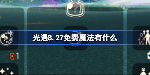 光遇8.27免费魔法有什么-光遇8月27日免费魔法收集攻略