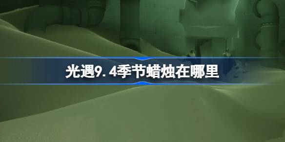 光遇9.4季节蜡烛在哪里-光遇9月4日季节蜡烛位置攻略