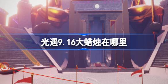 光遇9.16大蜡烛在哪里-光遇9月16日大蜡烛位置攻略