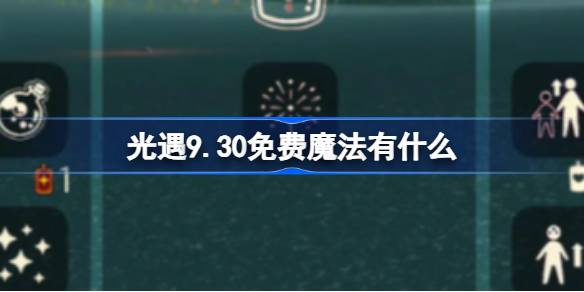 光遇9.30免费魔法有什么-光遇9月30日免费魔法收集攻略