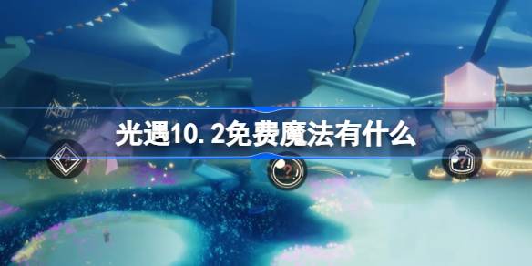 光遇10.2免费魔法有什么-光遇10月2日免费魔法收集攻略