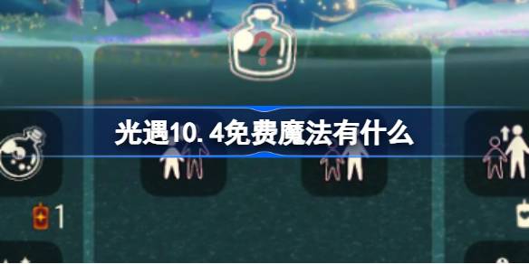 光遇10.4免费魔法有什么-光遇10月4日免费魔法收集攻略