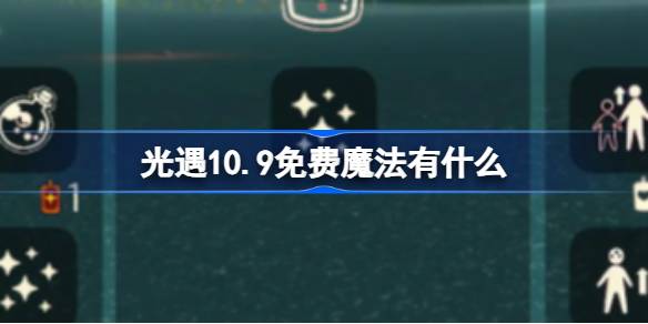 光遇10.9免费魔法有什么-光遇10月9日免费魔法收集攻略