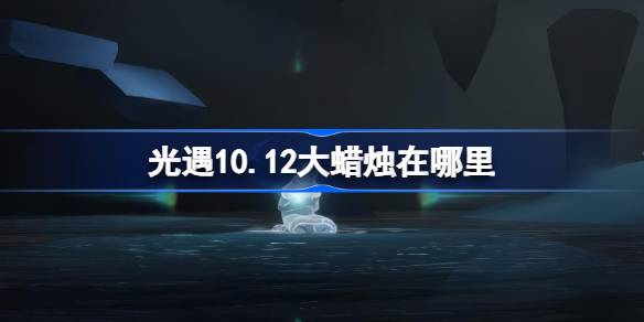 光遇10.12大蜡烛在哪里-光遇10月12日大蜡烛位置攻略