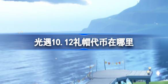 光遇10.12礼帽代币在哪里-光遇10月12日时装节代币收集攻略