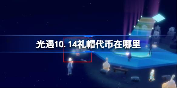 光遇10.14礼帽代币在哪里-光遇10月14日时装节代币收集攻略