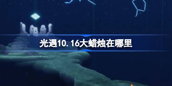 光遇10.16大蜡烛在哪里-光遇10月16日大蜡烛位置攻略