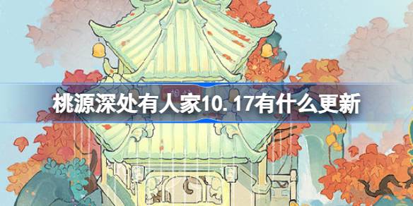 桃源深处有人家10.17有什么更新-桃源10月17日更新内容介绍