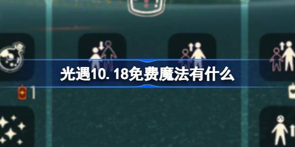 光遇10.18免费魔法有什么-光遇10月18日免费魔法收集攻略