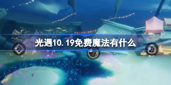 光遇10.19免费魔法有什么-光遇10月19日免费魔法收集攻略