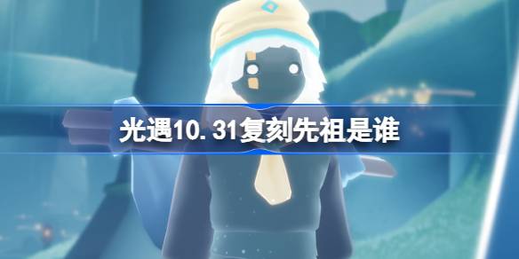 光遇10.31复刻先祖是谁-光遇10月31日胆小鬼学员先祖复刻介绍